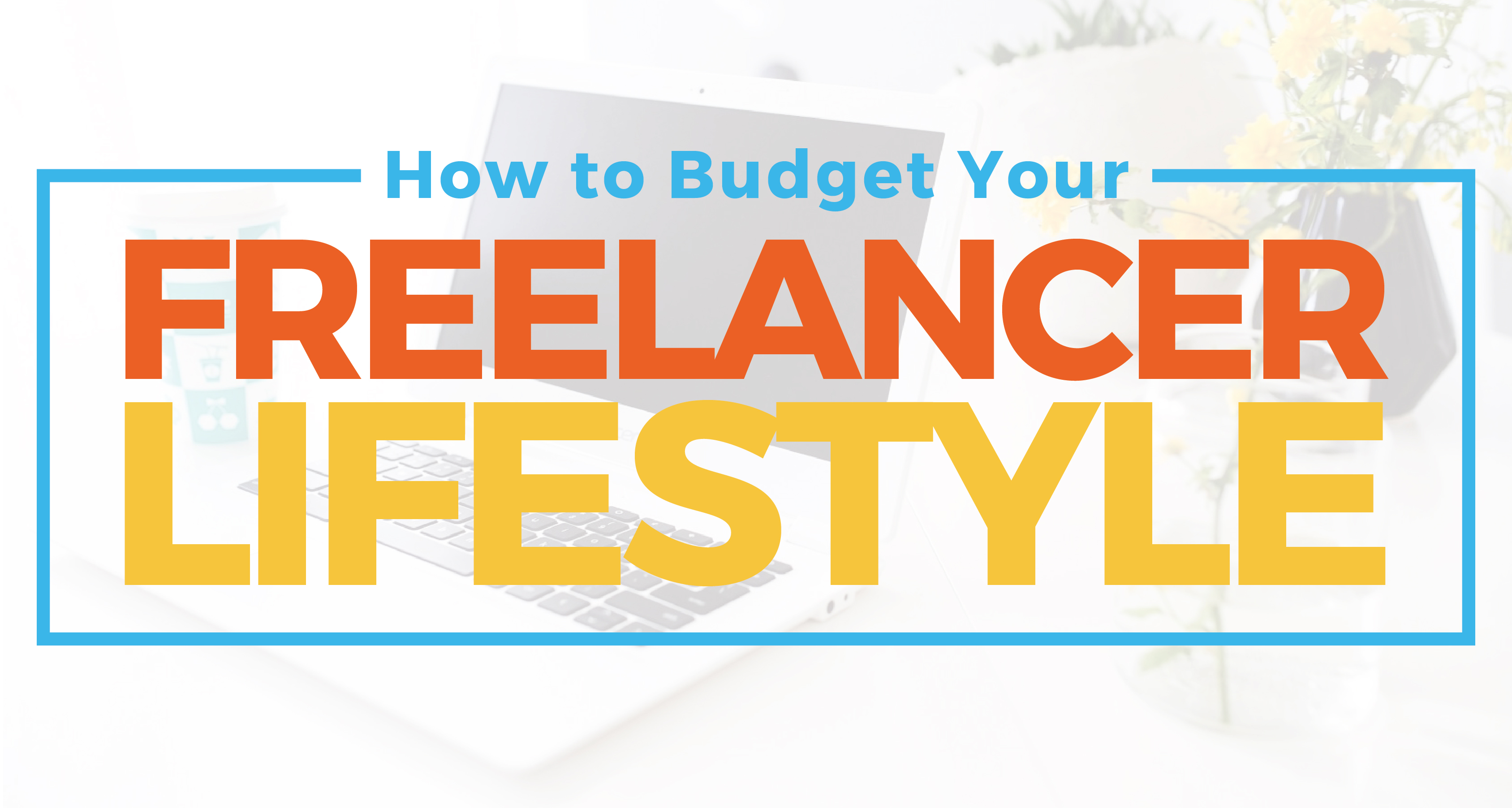 How to Budget for Your Freelancer Lifestyle