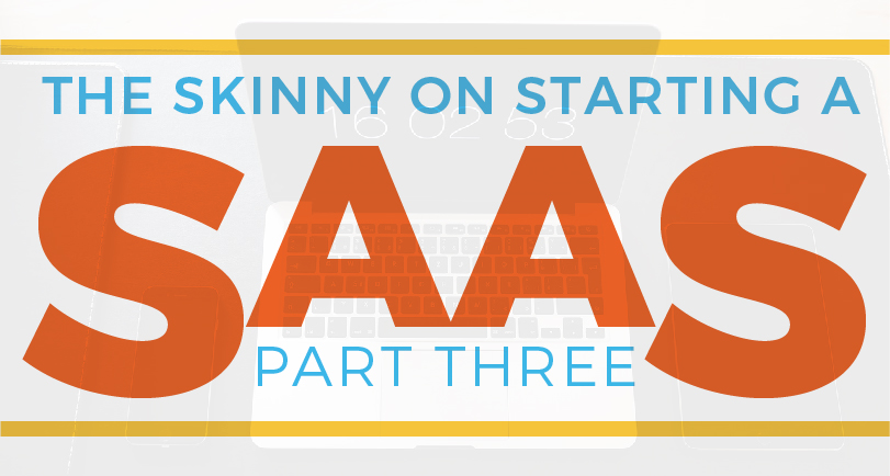 The Skinny on Starting a SaaS: Part Three